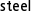steel